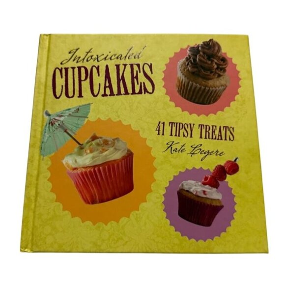 Intoxicated Cupcakes 41 Boozy Cupcake Recipes by Kate Legere - Picture 1 of 3